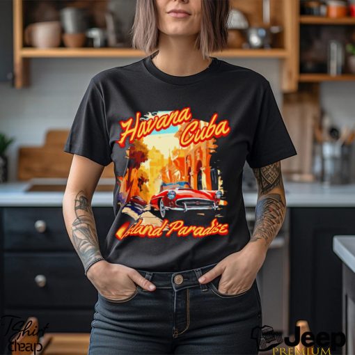 Havana Cuba Island Paradise shirt