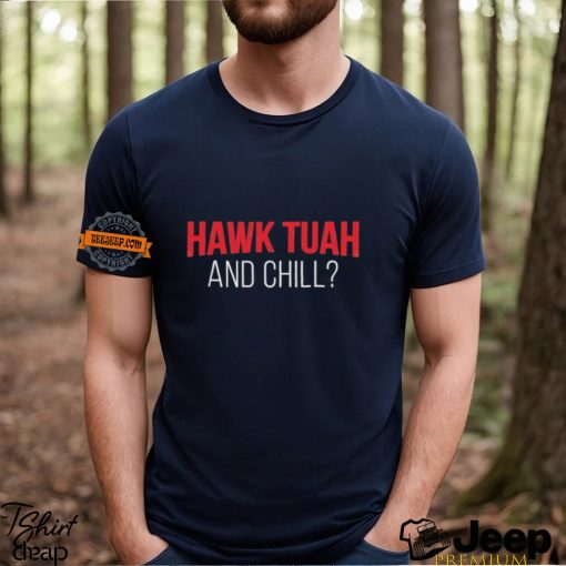 Hawk Tuah And Chill T Shirt