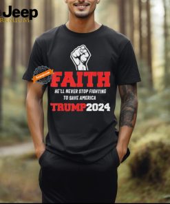 He Ll Never Stop Fighting To Save America Trump 2024 T Shirt