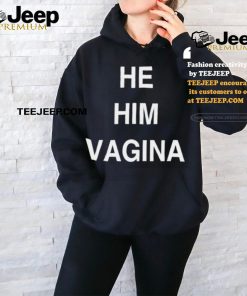 He him vagina shirt