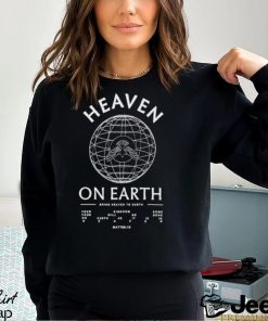 Heaven On Earth Bring Heaven To Earth shirt