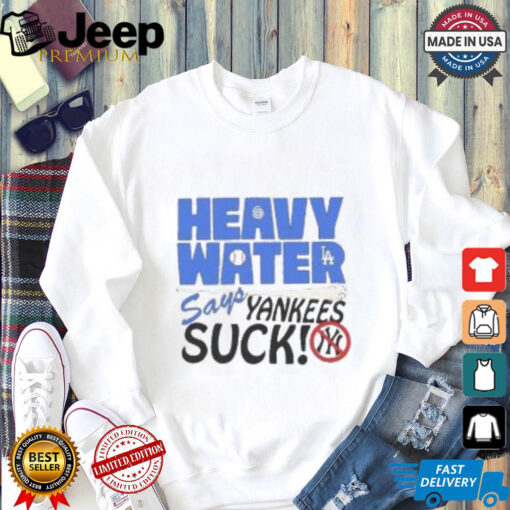 Heavy Water Los Angeles Dodgers Says New York Yankees Suck MLB Baseball T shirt