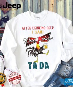 Heihei after drinking beer Budweiser I said tada shirt