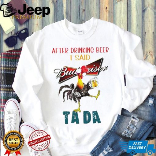 Heihei after drinking beer Budweiser I said tada shirt