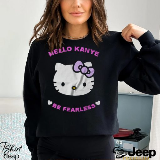 Hello Kanye Be Fearless T Shirt