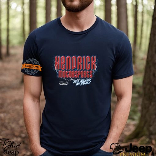 Hendrick Motorsports too tough to tame Shirt