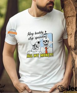 Hey Buddy Stop Spend All My Money Let’s Go Shopping Bro Shirt