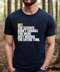 Hey The Science Didn’t Change You Were Just Wrong The Entire Time Shirt