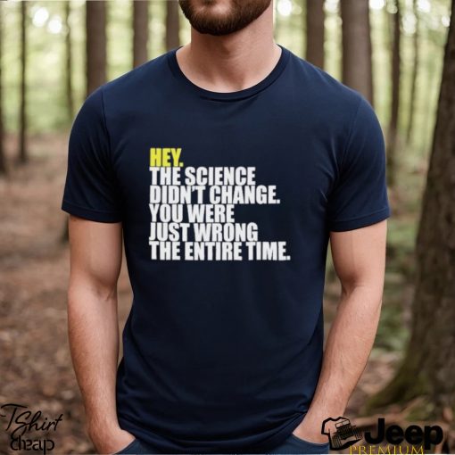 Hey The Science Didn’t Change You Were Just Wrong The Entire Time Shirt