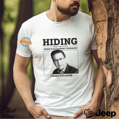 Hiding From This Year’s Pride Flag Raising Ceremony Pierre Poilievre Shirt