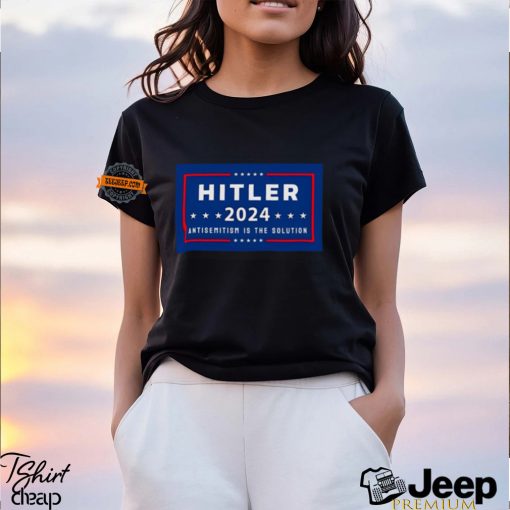 Hitler 2024 Antisemitism Is The Solution Shirt