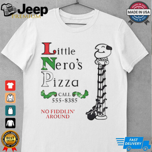 Little Nero’s Pizza call 555 8385 no fiddlin’ around shirt