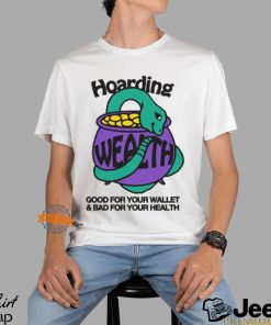 Hoarding Wealth Good For Your Wallet and Bad For Your Health by Renaissance Man Shirt