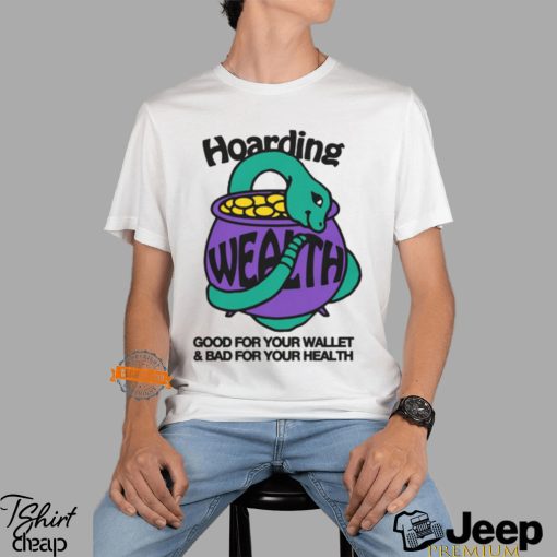 Hoarding Wealth Good For Your Wallet and Bad For Your Health by Renaissance Man Shirt