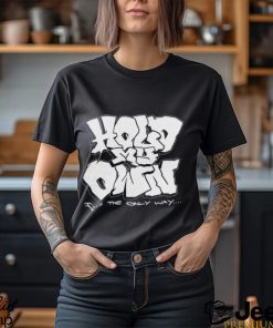 Hold My Own It’s The Only Way T shirt