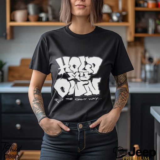 Hold My Own It’s The Only Way T shirt