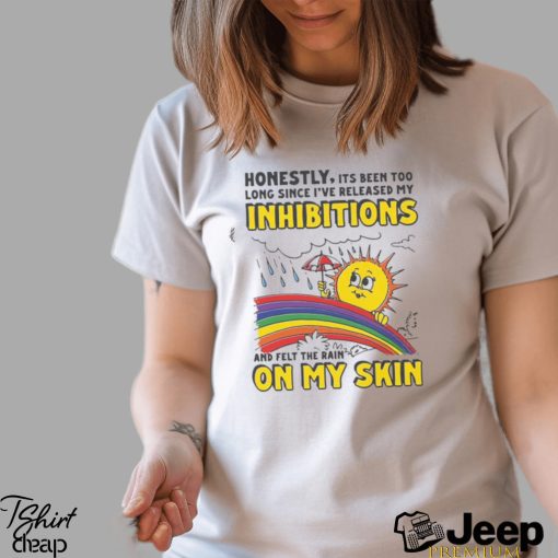 Honestly Its Been Too Long Since I’ve Release My Inhibitions And Felt The Rain On My Skin Shirt