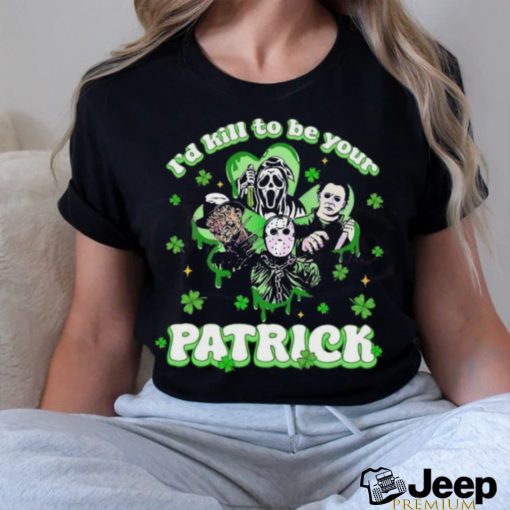 Horror Character I Would Kill To Be Your Patrick St Patricks Day 2024 T shirt