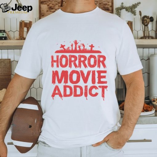 Horror Movie Addict T Shirt