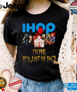 Horror movies Ihop I’m fine it’s just my face Halloween shirt