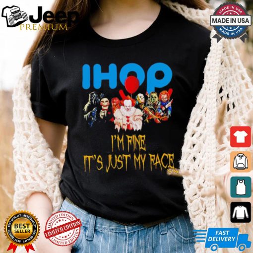 Horror movies Ihop I’m fine it’s just my face Halloween shirt