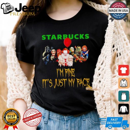 Horror movies Starbucks I’m fine it’s just my face Halloween shirt