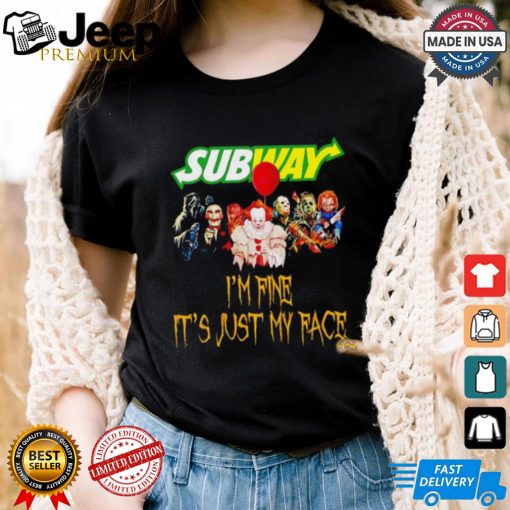 Horror movies Subway I’m fine it’s just my face Halloween shirt