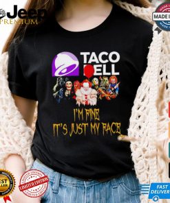 Horror movies Taco Bell I’m fine it’s just my face Halloween shirt