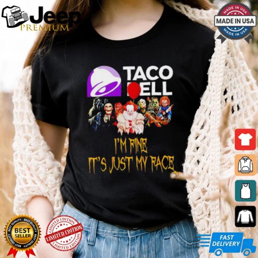 Horror movies Taco Bell I’m fine it’s just my face Halloween shirt