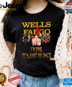 Horror movies Wells Fargo I’m fine it’s just my face Halloween shirt