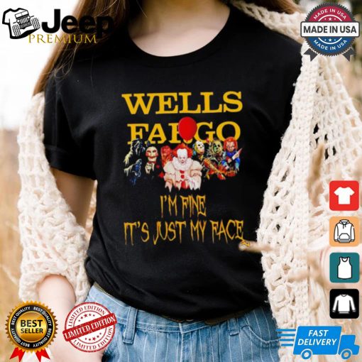 Horror movies Wells Fargo I’m fine it’s just my face Halloween shirt