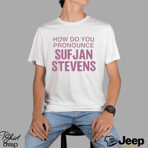 How Do You Pronounce Sufjan Stevens Shirt