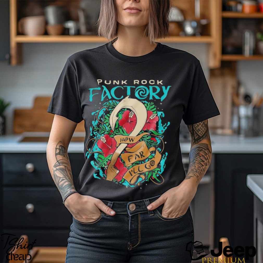 How Far I’ll Go Punk Rock Factory T shirts