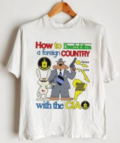 How To Destablize A Foreign Country Samoa Cuba Most Of South America With The Cia shirt