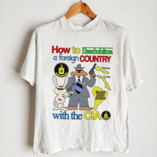 How To Destablize A Foreign Country Samoa Cuba Most Of South America With The Cia shirt