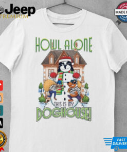 Howl Alone this is my Doghouse shirt