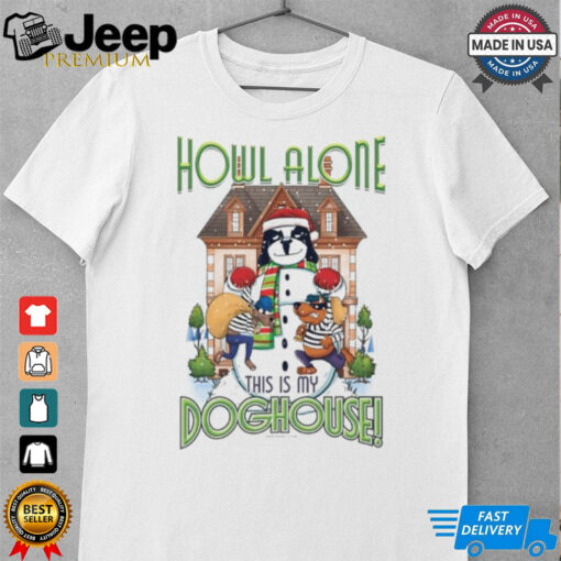 Howl Alone this is my Doghouse shirt