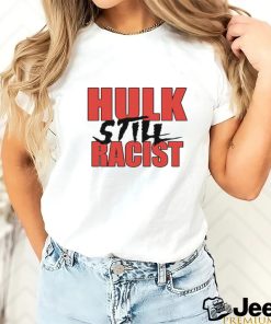 Hulk Still Racist Hulk Hogan T Shirt