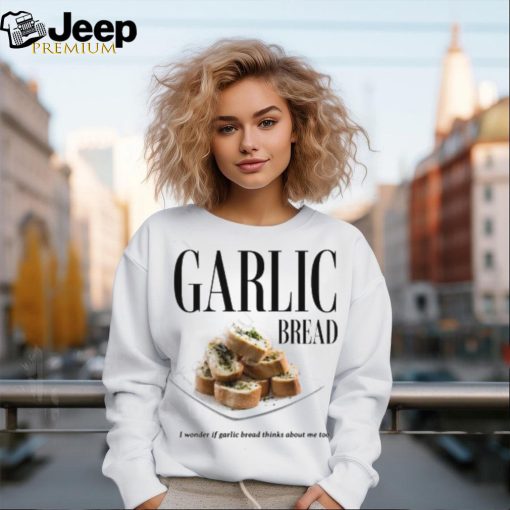 Hungrypigclothing Garlic Bread I Wonder If Garlic Bread Thinks About Me Too Tee Shirt