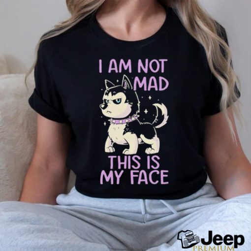 Huskies I am not mad this is my face shirt