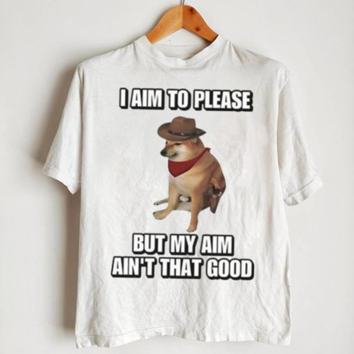 I Aim To Please But My Aim Ain’t That Good Cringey Shirt