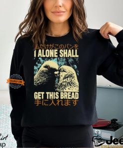 I Alone Shall Get This Bread Pigeons Shirt