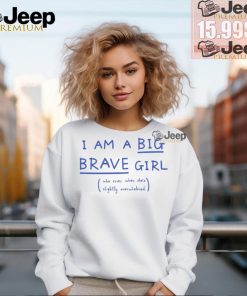 I Am A Big Brave Girl Who Cries When She’s Slightly Overwhelmed T Shirts