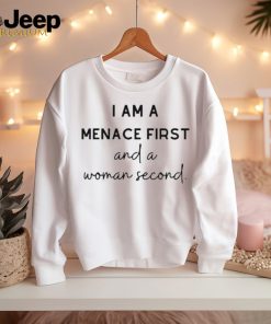 I Am A Menace First And A Woman Second t shirt