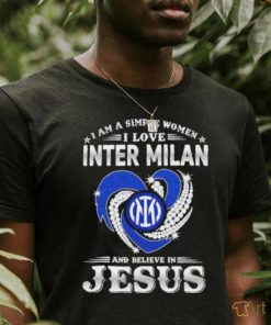 I Am A Simple Woman I Love Inter Milan And Believe In Jesus Shirt