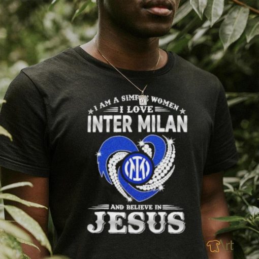 I Am A Simple Woman I Love Inter Milan And Believe In Jesus Shirt