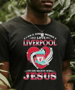 I Am A Simple Woman I Love Liverpool And Believe In Jesus Shirt