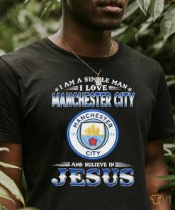 I Am A Simple Woman I Love Manchester City And Believe In Jesus Shirt