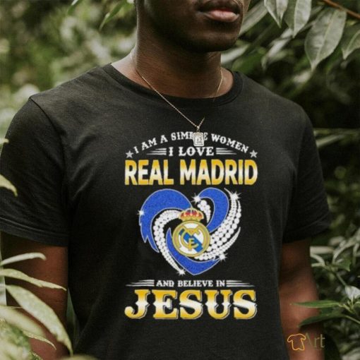 I Am A Simple Woman I Love Real Madrid And Believe In Jesus Shirt