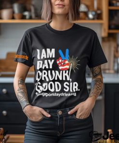 I Am Day Drunk Good Sir 4th Of July Shirt